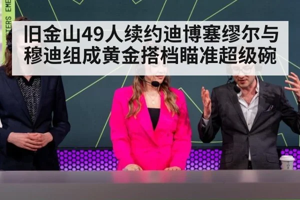 旧金山49人续约迪博塞缪尔与穆迪组成黄金搭档瞄准超级碗