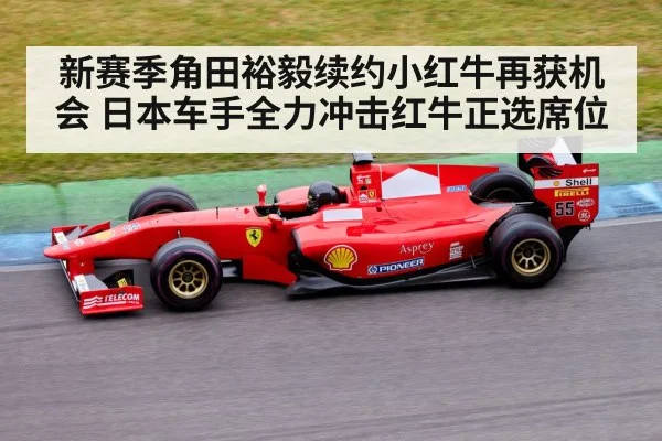 新赛季角田裕毅续约小红牛再获机会 日本车手全力冲击红牛正选席位